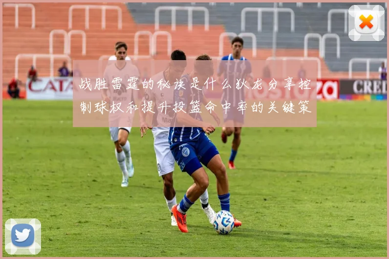 战胜雷霆的秘诀是什么狄龙分享控制球权和提升投篮命中率的关键策略