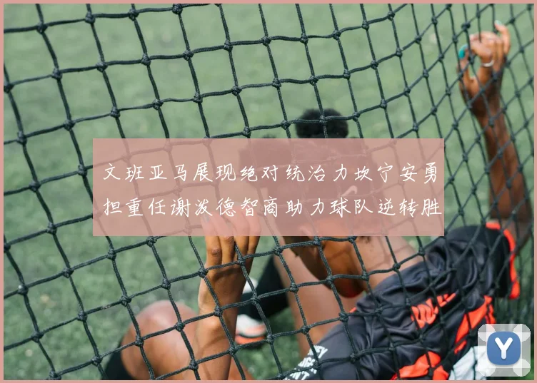 文班亚马展现绝对统治力坎宁安勇担重任谢泼德智商助力球队逆转胜利